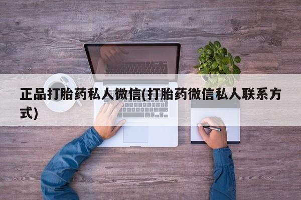 流产药叫什么名字微信怎么购买正品打胎药私人微信(打胎药微信私人联系方式)