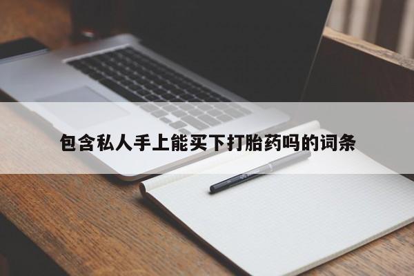流产药叫什么名字微信怎么购买包含私人手上能买下打胎药吗的词条
