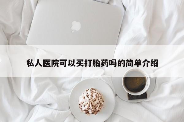 流产药叫什么名字微信怎么购买私人医院可以买打胎药吗的简单介绍