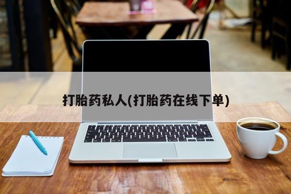 流产药叫什么名字微信怎么购买打胎药私人(打胎药在线下单)
