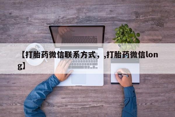 流产药叫什么名字微信怎么购买【打胎药微信联系方式，,打胎药微信long】