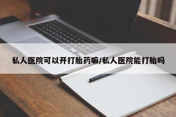 流产药叫什么名字微信怎么购买私人医院可以开打胎药嘛/私人医院能打胎吗