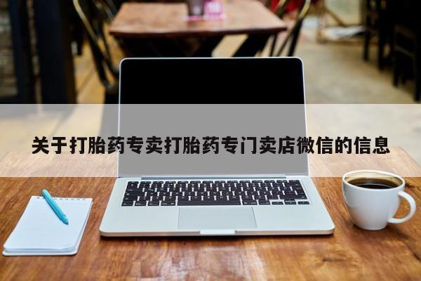 流产药叫什么名字微信怎么购买关于打胎药专卖打胎药专门卖店微信的信息