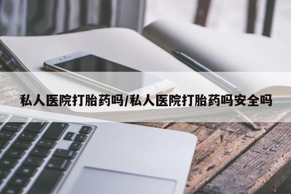 流产药叫什么名字微信怎么购买私人医院打胎药吗/私人医院打胎药吗安全吗