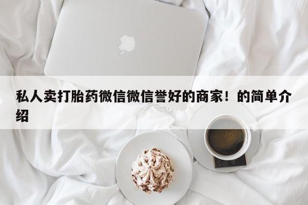 流产药叫什么名字微信怎么购买私人卖打胎药微信微信誉好的商家！的简单介绍