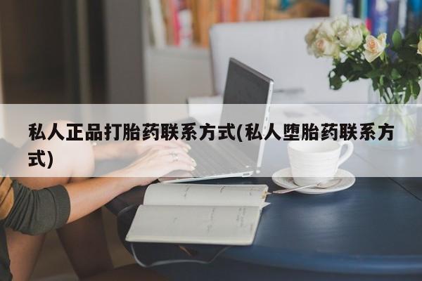流产药叫什么名字微信怎么购买私人正品打胎药联系方式(私人堕胎药联系方式)