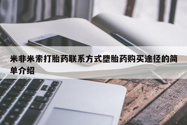 流产药叫什么名字微信怎么购买米非米索打胎药联系方式堕胎药购买途径的简单介绍